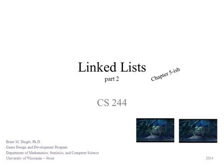 Linked Lists part 2 CS 244 Brent M. Dingle, Ph.D. Game Design and Development Program Department of Mathematics, Statistics, and Computer Science University.