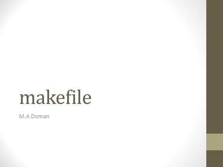 Makefile M.A Doman. Compiling multiple objects Card.cpp -> Card.o Deck.cpp -> Deck.o main.cpp -> main.o main.o Deck.o Card.o -> Dealer.exe.