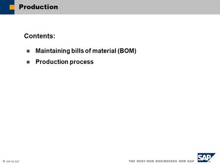  SAP AG 2007 Production Maintaining bills of material (BOM) Production process Contents: