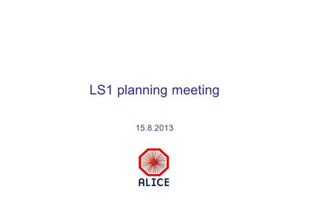 LS1 planning meeting 15.8.2013. Comments on LS1 schedule Schedule reviewed last week with Yann + TC…  sequence after OD looked too squeezed  therefore.