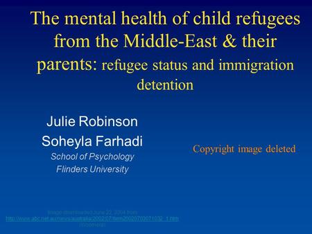 The mental health of child refugees from the Middle-East & their parents: refugee status and immigration detention Julie Robinson Soheyla Farhadi School.