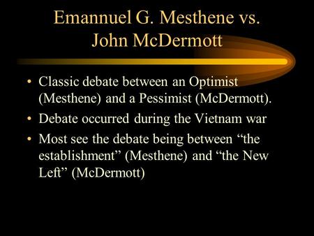 Emannuel G. Mesthene vs. John McDermott Classic debate between an Optimist (Mesthene) and a Pessimist (McDermott). Debate occurred during the Vietnam.