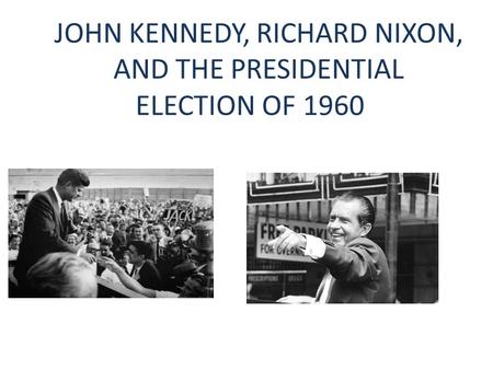 JOHN KENNEDY, RICHARD NIXON, AND THE PRESIDENTIAL ELECTION OF 1960.