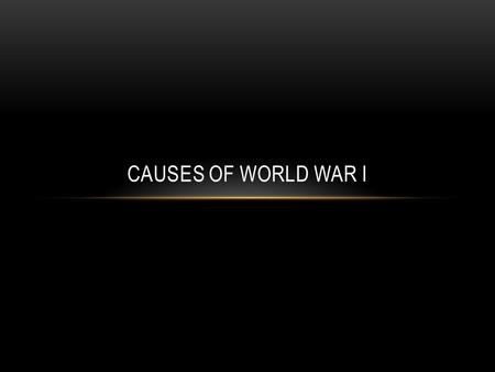 CAUSES OF WORLD WAR I. NATIONALISM Extreme pride and devotion to your country Primarily seen in the Balkans Many nationalistic groups lived there Groups: