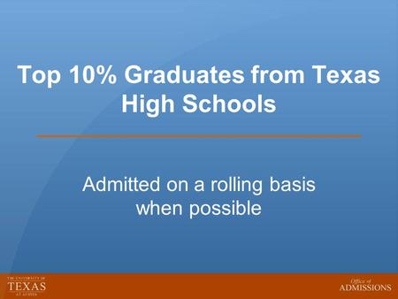 Top 10% Graduates from Texas High Schools Admitted on a rolling basis when possible.