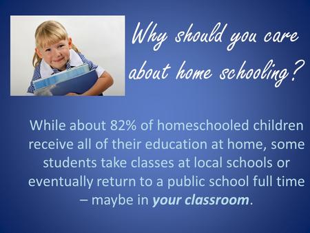 Why should you care about home schooling? While about 82% of homeschooled children receive all of their education at home, some students take classes at.