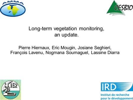 Long-term vegetation monitoring, an update. Pierre Hiernaux, Eric Mougin, Josiane Seghieri, François Lavenu, Nogmana Soumaguel, Lassine Diarra.