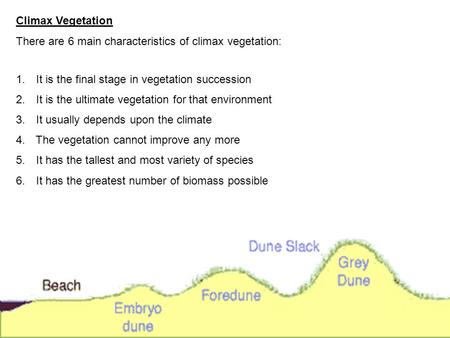 Climax Vegetation There are 6 main characteristics of climax vegetation: It is the final stage in vegetation succession It is the ultimate vegetation for.