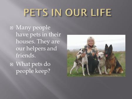  Many people have pets in their houses. They are our helpers and friends.  What pets do people keep?