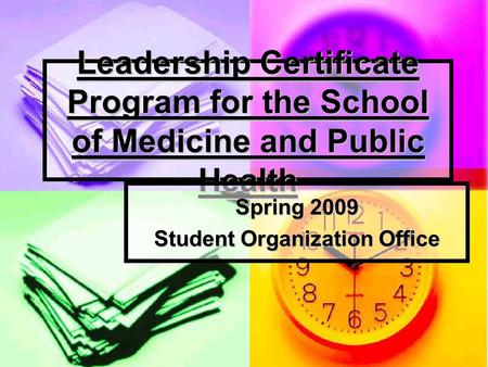 Leadership Certificate Program for the School of Medicine and Public Health Spring 2009 Student Organization Office.