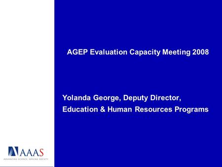 AGEP Evaluation Capacity Meeting 2008 Yolanda George, Deputy Director, Education & Human Resources Programs.