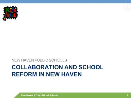 New Haven, A City of Great Schools COLLABORATION AND SCHOOL REFORM IN NEW HAVEN NEW HAVEN PUBLIC SCHOOLS 1.