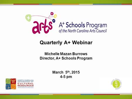 Quarterly A+ Webinar Michelle Mazan Burrows Director, A+ Schools Program March 5 th, 2015 4-5 pm.