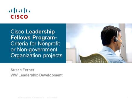 © 2006 Cisco Systems, Inc. All rights reserved.Cisco Confidential 1 Susan Ferber WW Leadership Development Cisco Leadership Fellows Program- Criteria for.