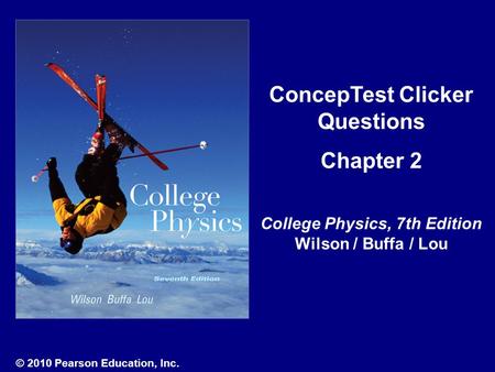 ConcepTest Clicker Questions Chapter 2 College Physics, 7th Edition Wilson / Buffa / Lou © 2010 Pearson Education, Inc.