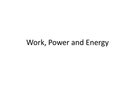 Work, Power and Energy. Basic Terms - Work Work (in physics) is defined as a force acting over a distance. W = F x d Scalar Quantity: Units: Making the.