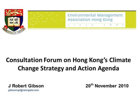 J Robert Gibson 20 th November 2010 Consultation Forum on Hong Kong’s Climate Change Strategy and Action Agenda.