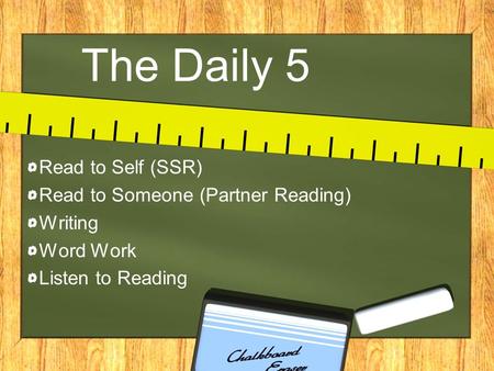 The Daily 5 Read to Self (SSR) Read to Someone (Partner Reading) Writing Word Work Listen to Reading.