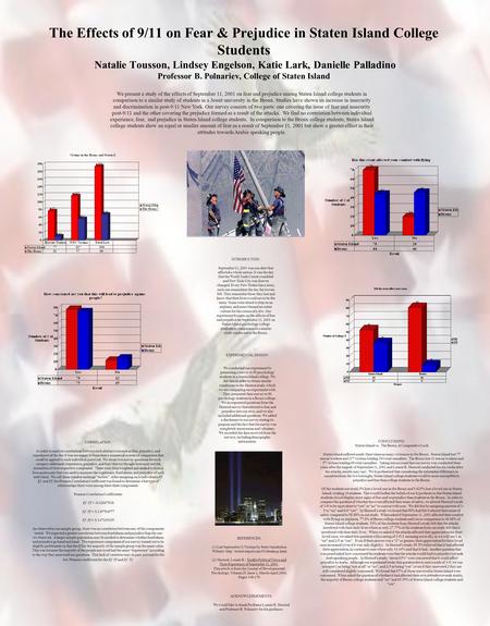 The Effects of 9/11 on Fear & Prejudice in Staten Island College Students Natalie Tousson, Lindsey Engelson, Katie Lark, Danielle Palladino Professor B.