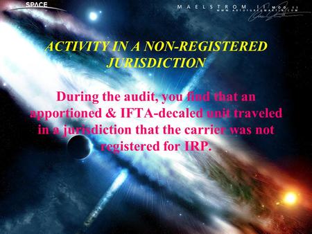 ACTIVITY IN A NON-REGISTERED JURISDICTION During the audit, you find that an apportioned & IFTA-decaled unit traveled in a jurisdiction that the carrier.