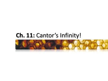 Ch. 11: Cantor’s Infinity!. N = {1, 2, 3, 4, 5, 6, …} “the natural numbers” Z = {…, –3, –2, –1, 0, 1, 2, 3, …} “the integers” Q = {all quotients “a/b”