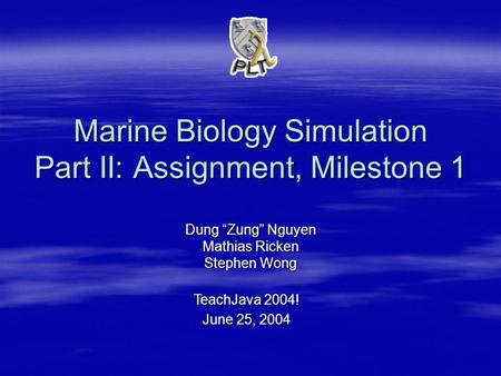 Marine Biology Simulation Part II: Assignment, Milestone 1 Dung “Zung” Nguyen Mathias Ricken Stephen Wong TeachJava 2004! June 25, 2004.