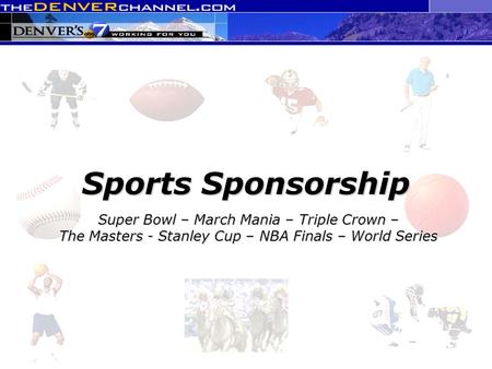 Super Bowl – March Mania – Triple Crown – The Masters - Stanley Cup – NBA Finals – World Series Sports Sponsorship.