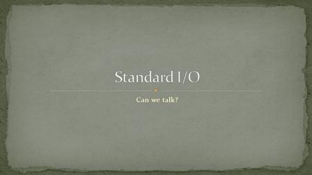 Can we talk?. In Hello World we already saw how to do Standard Output. You simply use the command line System.out.println(“text”); There are different.