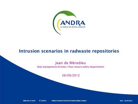 © Andra FRENCH RADIOACTIVE WASTE MANAGEMENT AGENCY IAEA – 26/09/2012 Jean de Mèredieu Risk management division / Post closure safety departement Intrusion.