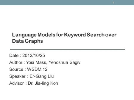 Date : 2012/10/25 Author : Yosi Mass, Yehoshua Sagiv Source : WSDM’12 Speaker : Er-Gang Liu Advisor : Dr. Jia-ling Koh 1.