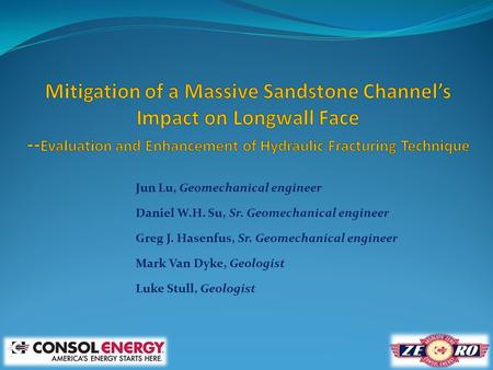 Jun Lu, Geomechanical engineer Daniel W.H. Su, Sr. Geomechanical engineer Greg J. Hasenfus, Sr. Geomechanical engineer Mark Van Dyke, Geologist Luke Stull,