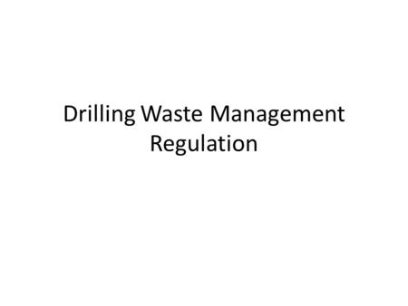 Drilling Waste Management Regulation. What is Drilling Waste? produced by any well or pipeline drilling operation contains drilling fluid and drill cuttings.