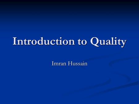 Introduction to Quality Imran Hussain. Project Development Costs Around 63% of software projects exceed their cost estimates. The top four reasons for.