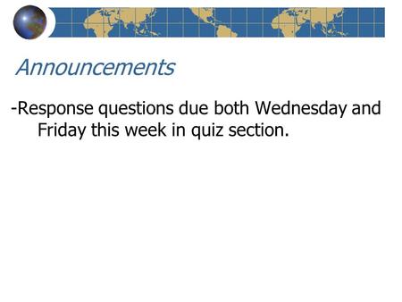 Announcements -Response questions due both Wednesday and Friday this week in quiz section.