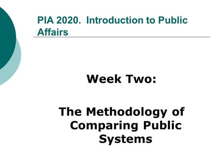 PIA 2020. Introduction to Public Affairs Week Two: The Methodology of Comparing Public Systems.