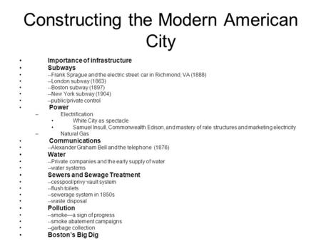 Constructing the Modern American City Importance of infrastructure Subways --Frank Sprague and the electric street car in Richmond, VA (1888) --London.