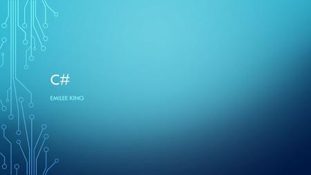 C# EMILEE KING. HISTORY OF C# In the late 1990’s Microsoft recognized the need to be able to develop applications that can run on multiple operating system.