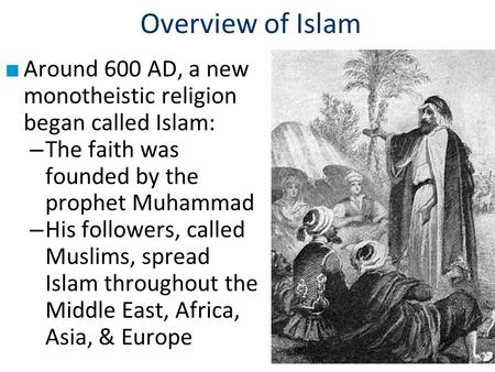 Overview of Islam ■ Around 600 AD, a new monotheistic religion began called Islam: – The faith was founded by the prophet Muhammad – His followers, called.