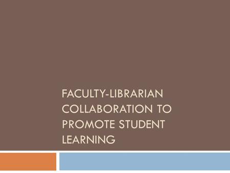 FACULTY-LIBRARIAN COLLABORATION TO PROMOTE STUDENT LEARNING.