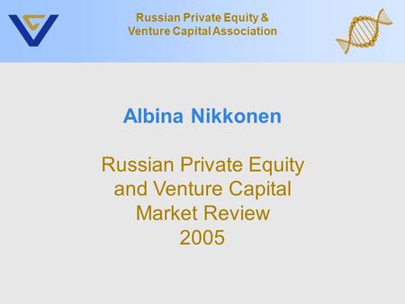 Albina Nikkonen Russian Private Equity and Venture Capital Market Review 2005 Russian Private Equity & Venture Capital Association.