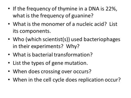 If the frequency of thymine in a DNA is 22%, what is the frequency of guanine? What is the monomer of a nucleic acid? List its components. Who (which scientist(s))