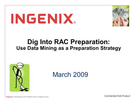 Dig Into RAC Preparation: Use Data Mining as a Preparation Strategy March 2009 Confidential Work Product.