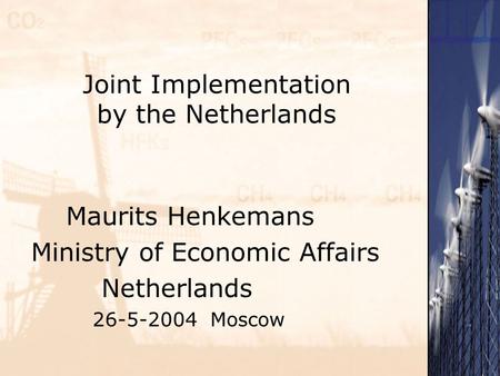 Joint Implementation by the Netherlands Maurits Henkemans Ministry of Economic Affairs Netherlands 26-5-2004 Moscow.