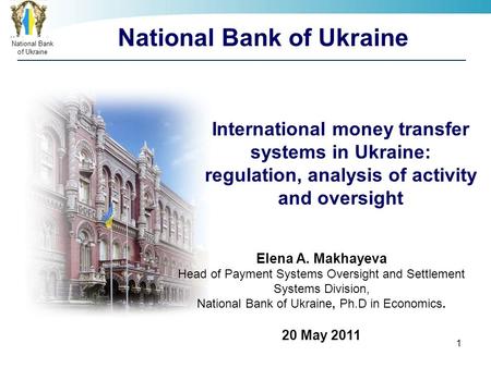 НаціональнийбанкУкраїни National Bank of Ukraine 1 International money transfer systems in Ukraine: regulation, analysis of activity and oversight Elena.