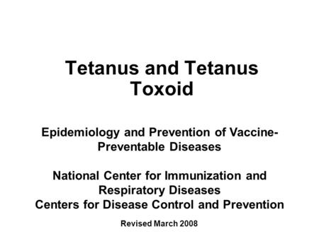 Tetanus and Tetanus Toxoid Epidemiology and Prevention of Vaccine- Preventable Diseases National Center for Immunization and Respiratory Diseases Centers.