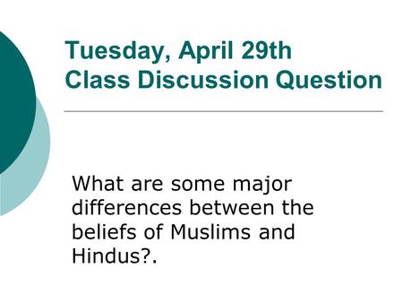 Tuesday, April 29th Class Discussion Question What are some major differences between the beliefs of Muslims and Hindus?.