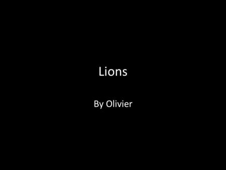 Lions By Olivier. Introduction I am a lion. I am fast and scary. My family is called a pride. You will learn lots of information in this book. I am the.