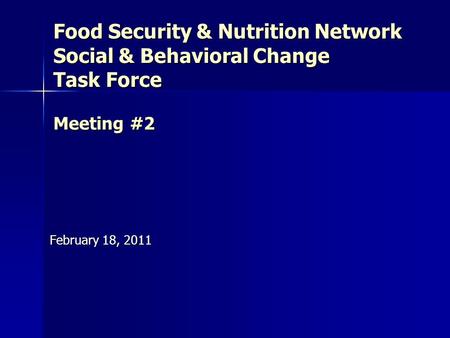 Food Security & Nutrition Network Social & Behavioral Change Task Force Meeting #2 February 18, 2011.