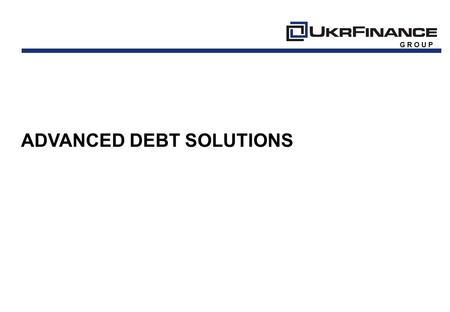 G R O U P ADVANCED DEBT SOLUTIONS. HISTORY 1 G R O U P 09/0702/0904/1106/1103/07 Foundation First Commission Client First Portfolio Purchased Institutional.