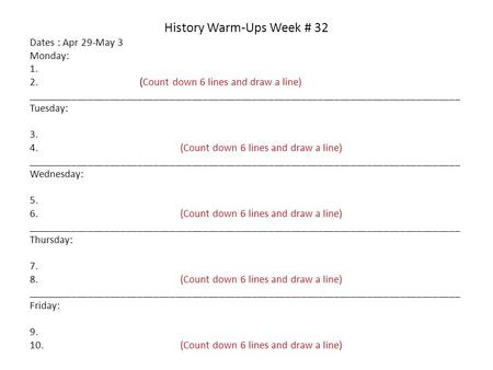 History Warm-Ups Week # 32 Dates : Apr 29-May 3 Monday: 1. 2. (Count down 6 lines and draw a line) _______________________________________________________________________________.